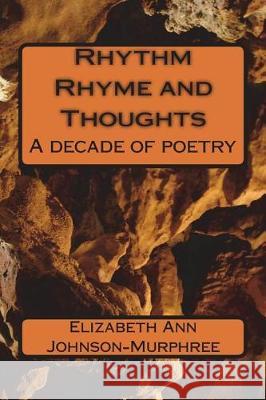 Rhythm Rhyme and Thoughts: A decade of poetry Johnson-Murphree, Elizabeth Ann 9781723433054 Createspace Independent Publishing Platform
