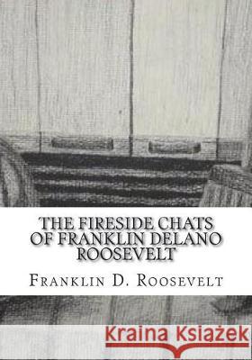 The Fireside Chats of Franklin Delano Roosevelt Franklin D. Roosevelt 9781723433160 Createspace Independent Publishing Platform