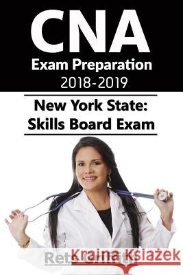 CNA Exam Preparation 2018-2019: New York State Skills Board Exam: CNA Exam Study guide Preparation Rets Griffith 9781723434709 Createspace Independent Publishing Platform
