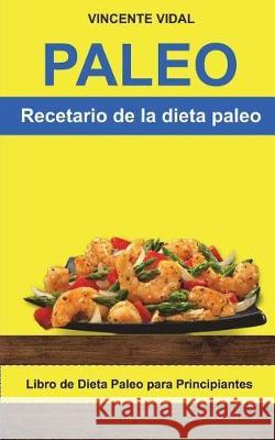 Paleo: Recetario de la dieta paleo (Libro de Dieta Paleo para Principiantes) Vidal, Vincente 9781723435096