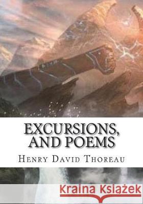 Excursions, and Poems Henry David Thoreau 9781723435546