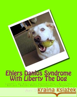 Ehlers Danlos Syndrome With Liberty The Dog: Liberty the Ehlers Danlos Dog Liberty, an Emotional Support Dog, Helps You Explain Ehlers Danlos Syndrome Hosp, Amy Dee 9781723438134 Createspace Independent Publishing Platform