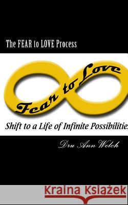 The FEAR to LOVE Process Dru Ann Welch 9781723438400 Createspace Independent Publishing Platform