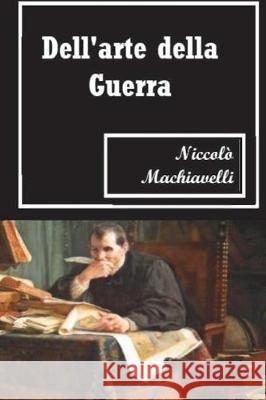 Dell'Arte della Guerra (Italian Edition) Machiavelli, Niccolo 9781723439162 Createspace Independent Publishing Platform