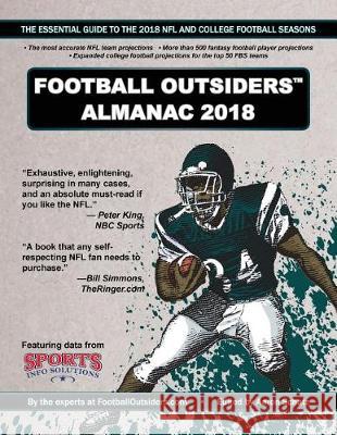 Football Outsiders Almanac 2018: The Essential Guide to the 2018 NFL and College Football Seasons Aaron Schatz Ben Baldwin Ian Boyd 9781723444746