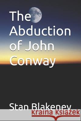 The Abduction of John Conway Stan Blakeney 9781723446481 Createspace Independent Publishing Platform