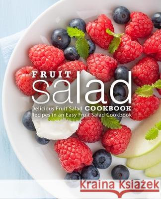 Fruit Salad Cookbook: Delicious Fruit Salad Recipes in an Easy Fruit Salad Cookbook Booksumo Press 9781723451959 Createspace Independent Publishing Platform