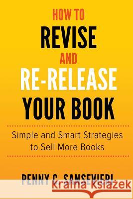 How to Revise and Re-Release Your Book: Simple and Smart Strategies to Sell More Books Penny C. Sansevieri 9781723456954 Createspace Independent Publishing Platform