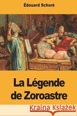 La Légende de Zoroastre Schure, Edouard 9781723458941 Createspace Independent Publishing Platform