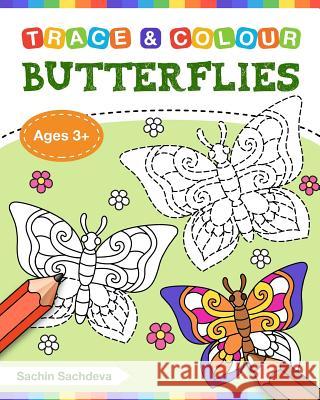 Butterflies (Trace and Colour): Tracing and Coloring Book of Butterfly, Flowers, Gardens and More! Sachin Sachdeva 9781723461040 Createspace Independent Publishing Platform