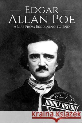 Edgar Allan Poe: A Life From Beginning to End Hourly History 9781723464201 Createspace Independent Publishing Platform