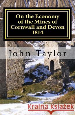 On the Economy of the Mines of Cornwall and Devon: The Cornish System Described John Taylor John Manley 9781723466670 Createspace Independent Publishing Platform