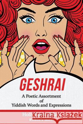 Geshrai: A Poetic Assortment of Yiddish Words and Expressions Holly Snow Sillau 9781723469831 Createspace Independent Publishing Platform