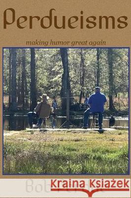 Perdue-ism: making humor great again Perdue, Bob 9781723475993 Createspace Independent Publishing Platform