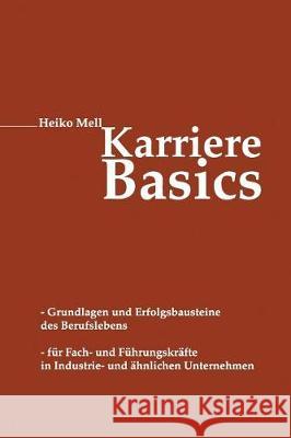 Karriere-Basics: Grundlagen Und Erfolgsbausteine Des Berufslebens Heiko Mell 9781723476242 Createspace Independent Publishing Platform