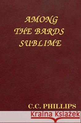 Among the Bards Sublime C. C. Phillips 9781723477188 Createspace Independent Publishing Platform