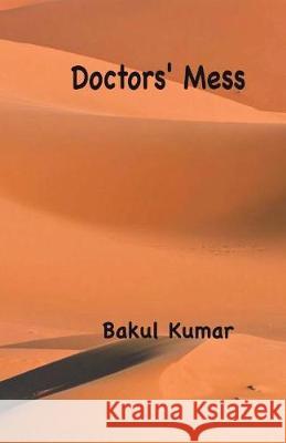 Doctors' Mess Bakul Kumar 9781723479366 Createspace Independent Publishing Platform