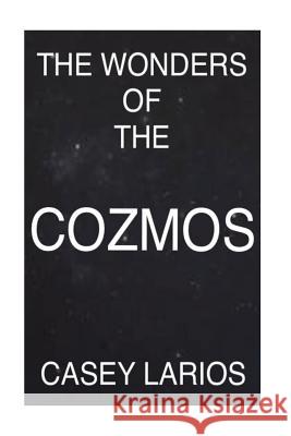 The Wonders Of The Cozmos Larios, Casey 9781723480782 Createspace Independent Publishing Platform