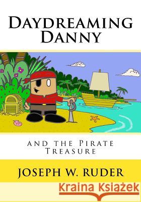 Daydreaming Danny and the Pirate Treasure Joseph W. Ruder 9781723482335 Createspace Independent Publishing Platform