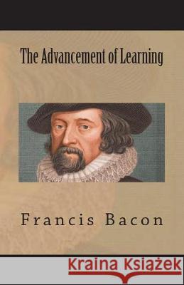 The Advancement of Learning Francis Bacon 9781723482533 Createspace Independent Publishing Platform