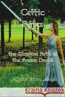 Celtic Rites the Magical Path of the Arann Druids Robin Maccanna Jean Drum Pagano 9781723483417