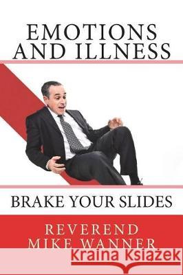 Emotions And Illness: Brake Your Slides Wanner, Reverend Mike 9781723484520 Createspace Independent Publishing Platform