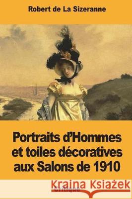 Portraits d'Hommes et toiles décoratives aux Salons de 1910 de la Sizeranne, Robert 9781723486234 Createspace Independent Publishing Platform