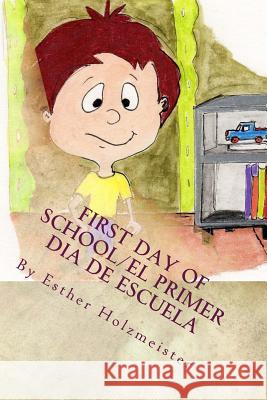 First Day of School/El Primer Día de Escuela Holzmeister, Esther 9781723488290 Createspace Independent Publishing Platform