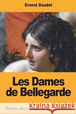 Les Dames de Bellegarde Ernest Daudet 9781723490606 Createspace Independent Publishing Platform