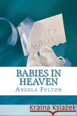 Babies In Heaven: Losing The Son I Never Met Fulton, Angela 9781723494765