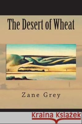 The Desert of Wheat Zane Grey 9781723494949 Createspace Independent Publishing Platform