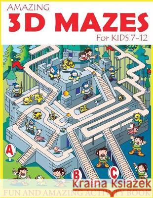 Amazing 3D Mazes Activity Book For Kids 7-12: Fun and Amazing Maze Activity Book for Kids (Mazes Activity for Kids Ages 7-12) Russ Focus 9781723500824