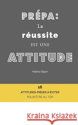 Prépa: la réussite est une attitude: 16 attitudes-pièges à éviter pour être au top Bajon, Hélène 9781723505195 Createspace Independent Publishing Platform