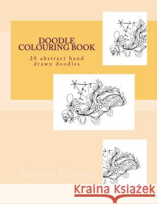 Doodle colouring book: 20 abstract hand drawn doodles Jefimova, Kristiina 9781723508349 Createspace Independent Publishing Platform