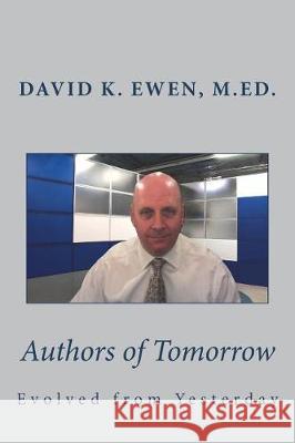 Authors of Tomorrow: Evolved from Yesterday David K. Ewe 9781723509414 Createspace Independent Publishing Platform