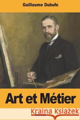 Art et Métier Dubufe, Guillaume 9781723510052 Createspace Independent Publishing Platform