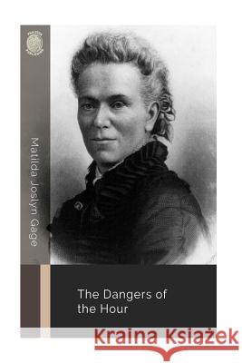 The Dangers of the Hour Matilda Joslyn Gage 9781723516603 Createspace Independent Publishing Platform