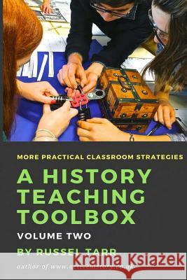 A History Teaching Toolbox: Volume Two: Even More Practical Classroom Strategies Russel Tarr 9781723517167 Createspace Independent Publishing Platform