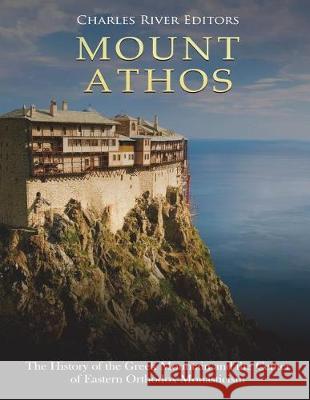 Mount Athos: The History of the Greek Mountain and the Center of Eastern Orthodox Monasticism Charles River Editors 9781723518898 Createspace Independent Publishing Platform
