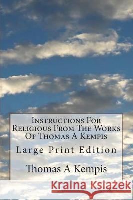 Instructions For Religious From The Works Of Thomas A Kempis: Large Print Edition Carter M. a., T. T. 9781723520495 Createspace Independent Publishing Platform