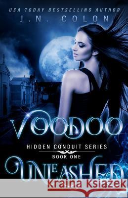 Voodoo Unleashed J. N. Colon 9781723523410 Createspace Independent Publishing Platform