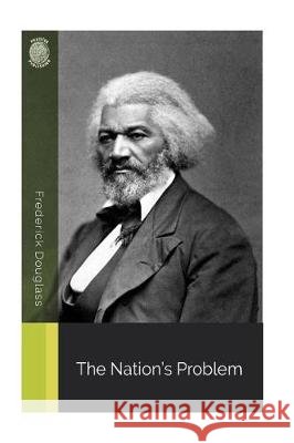 The Nation's Problem Frederick Douglass 9781723525223 Createspace Independent Publishing Platform