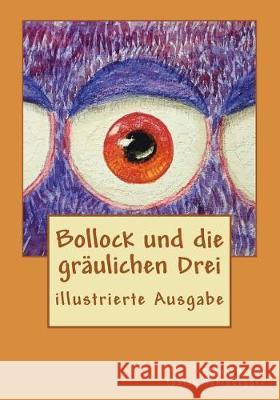 Bollock und die gräulichen Drei: illustrierte Ausgabe Baron, Elena 9781723527685 Createspace Independent Publishing Platform