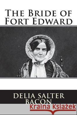 The Bride of Fort Edward Delia Salter Bacon 9781723528927 Createspace Independent Publishing Platform