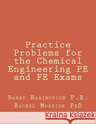 Practice Problems for the Chemical Engineering Pe and Fe Exams Barry Rabinovic Rachel Morris 9781723530630 Createspace Independent Publishing Platform