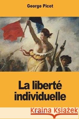 La liberté individuelle Picot, George 9781723531590 Createspace Independent Publishing Platform
