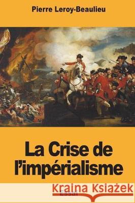 La Crise de l'impérialisme Leroy-Beaulieu, Pierre 9781723532160 Createspace Independent Publishing Platform