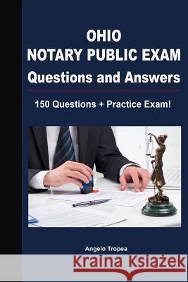 Ohio Notary Public Exam Questions and Answers: 150 Questions + Practice Exam! Angelo Tropea 9781723533884 Createspace Independent Publishing Platform