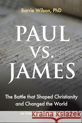 PAUL vs JAMES: The Battle That Shaped Christianity and Changed the World Wilson Phd, Barrie a. 9781723534669 Createspace Independent Publishing Platform