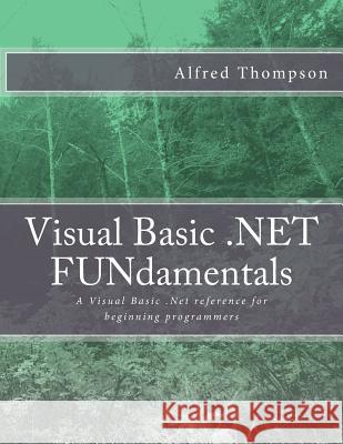 Visual Basic.NET FUNdamentals Thompson II, Alfred C. 9781723535482 Createspace Independent Publishing Platform